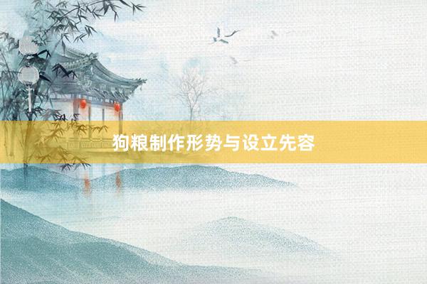 狗粮制作形势与设立先容