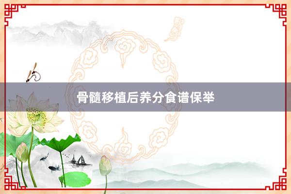 骨髓移植后养分食谱保举